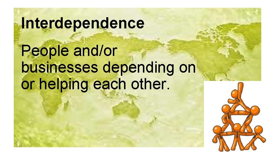 Interdependence People and/or businesses depending on or helping each other. 