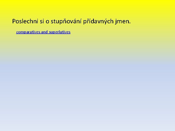 Poslechni si o stupňování přídavných jmen. comparatives and superlatives 