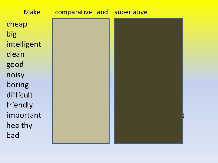 Make cheap big intelligent clean good noisy boring difficult friendly important healthy bad comparative