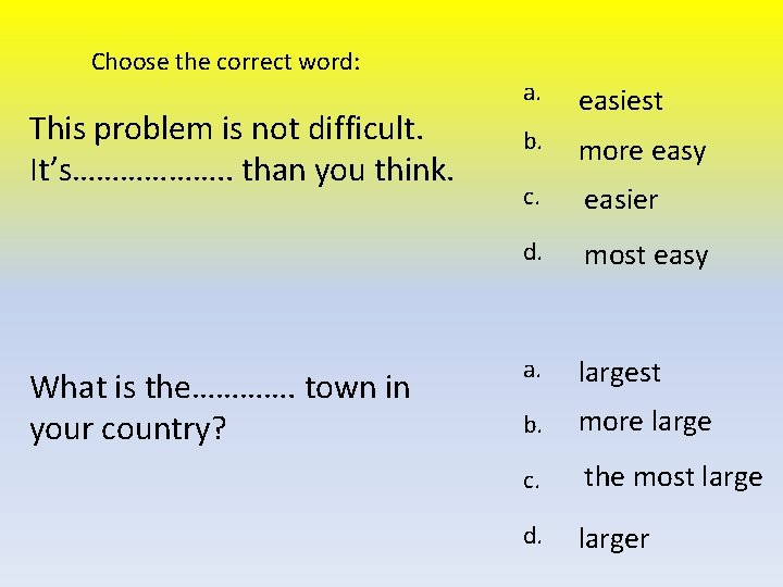 Choose the correct word: This problem is not difficult. It’s………………. . than you think.