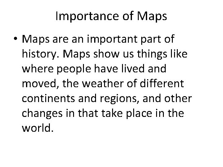 Importance of Maps • Maps are an important part of history. Maps show us