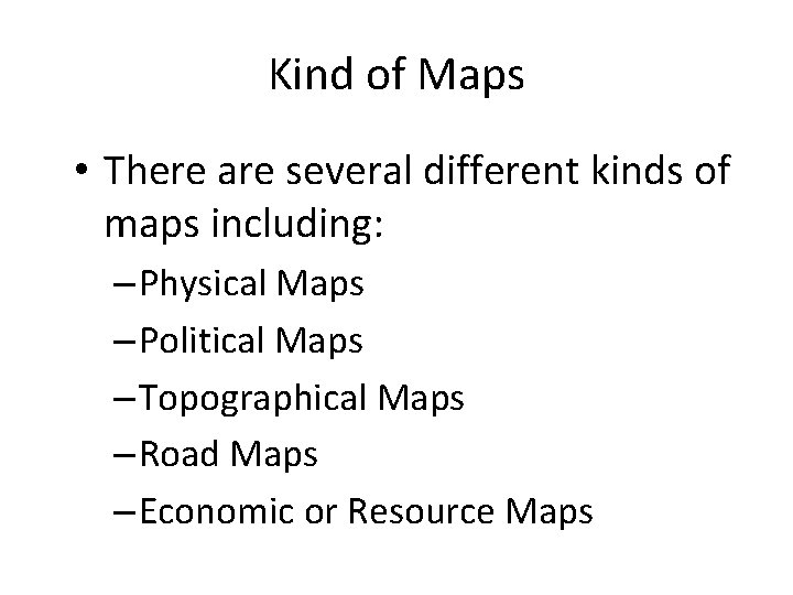 Kind of Maps • There are several different kinds of maps including: – Physical