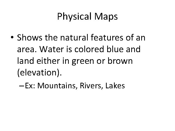 Physical Maps • Shows the natural features of an area. Water is colored blue