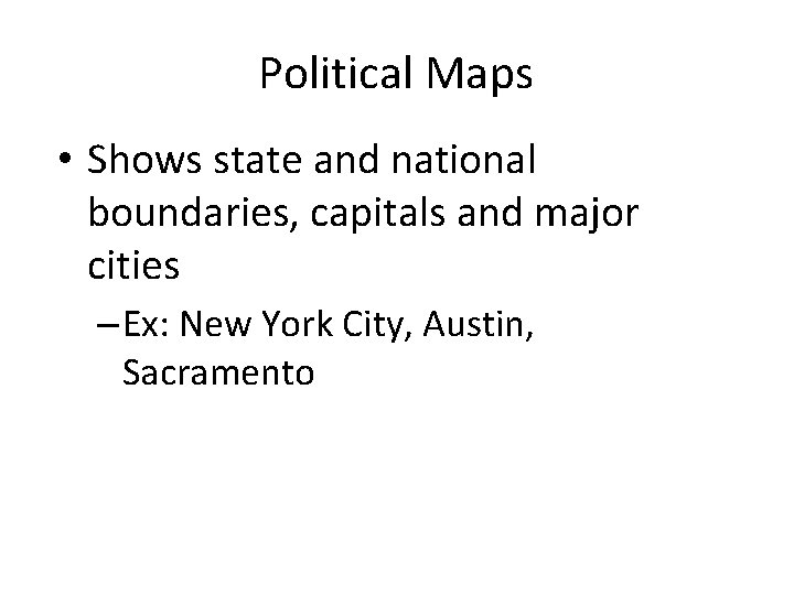 Political Maps • Shows state and national boundaries, capitals and major cities – Ex: