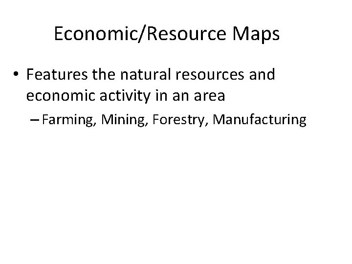 Economic/Resource Maps • Features the natural resources and economic activity in an area –