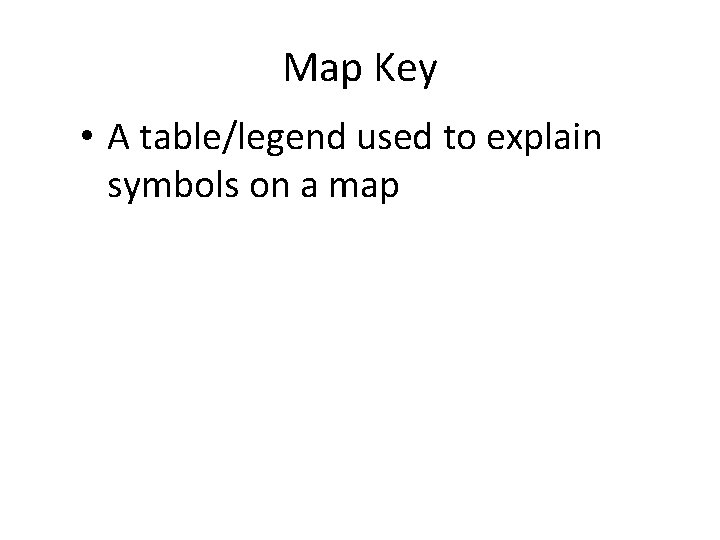 Map Key • A table/legend used to explain symbols on a map 