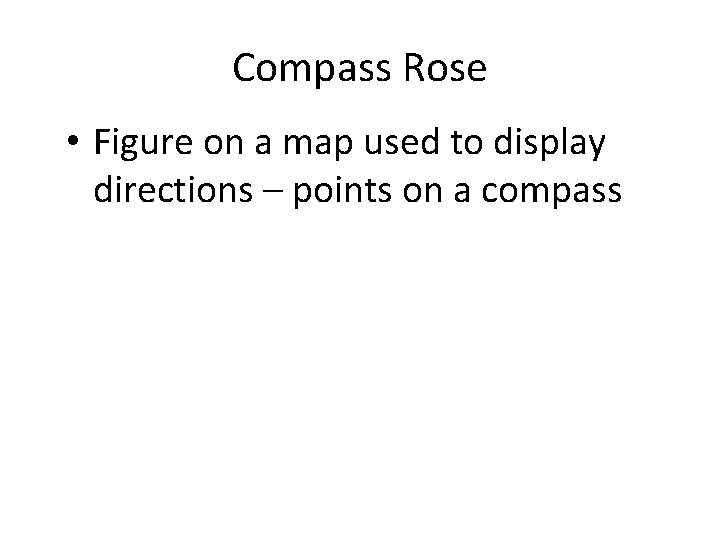 Compass Rose • Figure on a map used to display directions – points on