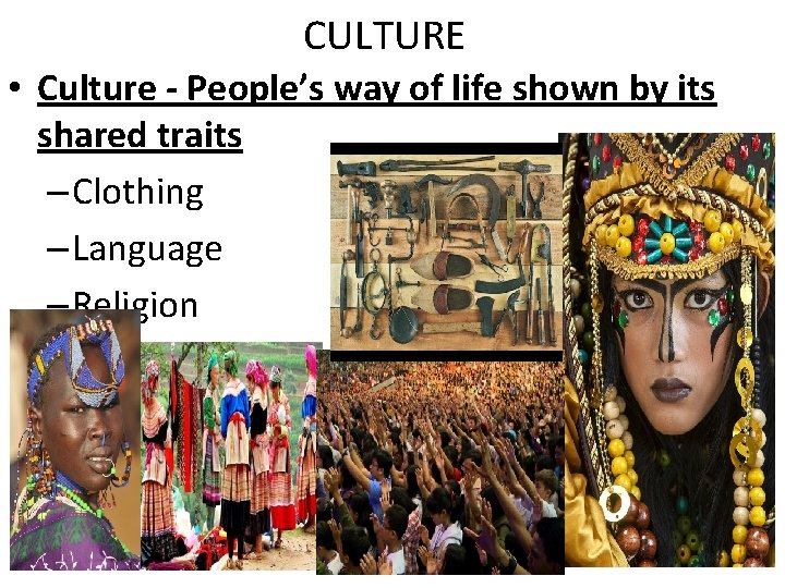 CULTURE • Culture - People’s way of life shown by its shared traits –