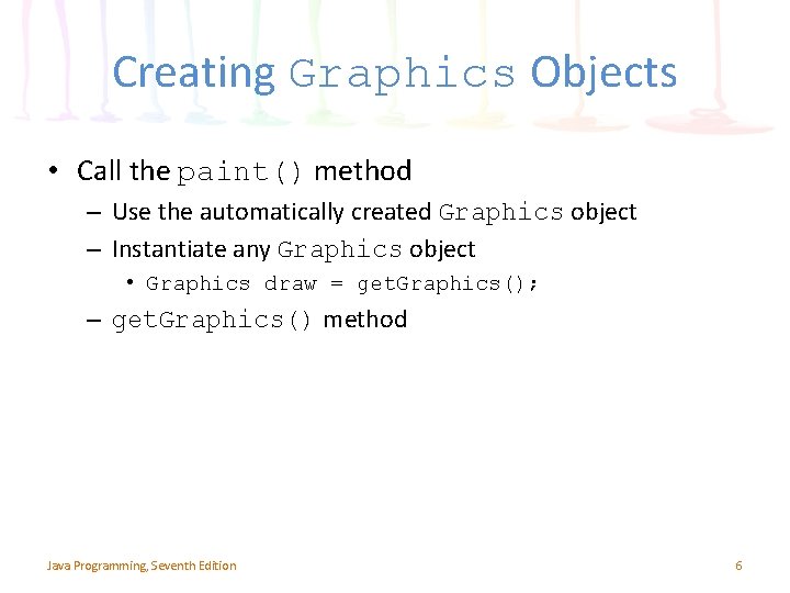 Creating Graphics Objects • Call the paint() method – Use the automatically created Graphics Creating Graphics Objects • Call the paint() method – Use the automatically created Graphics