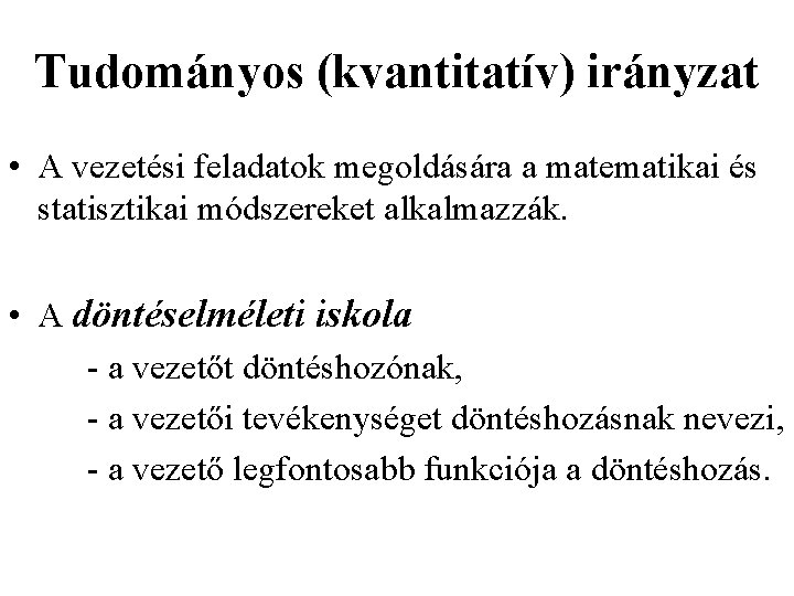 Tudományos (kvantitatív) irányzat • A vezetési feladatok megoldására a matematikai és statisztikai módszereket alkalmazzák.