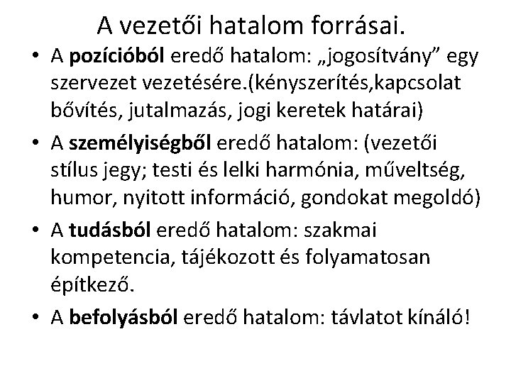 A vezetői hatalom forrásai. • A pozícióból eredő hatalom: „jogosítvány” egy szervezetésére. (kényszerítés, kapcsolat