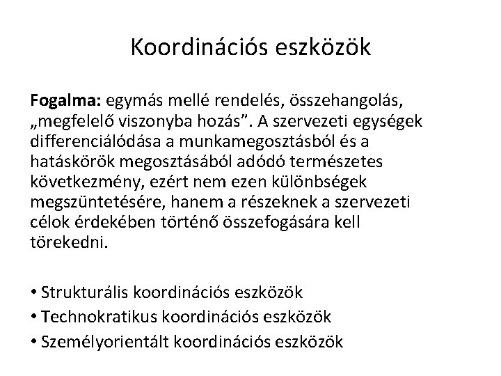 Koordinációs eszközök Fogalma: egymás mellé rendelés, összehangolás, „megfelelő viszonyba hozás”. A szervezeti egységek differenciálódása