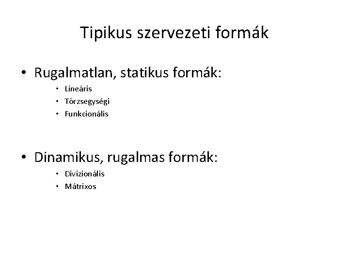 Tipikus szervezeti formák • Rugalmatlan, statikus formák: • Lineáris • Törzsegységi • Funkcionális •