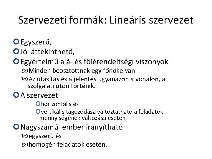 Szervezeti formák: Lineáris szervezet Egyszerű, Jól áttekinthető, Egyértelmű alá- és fölérendeltségi viszonyok Minden beosztottnak