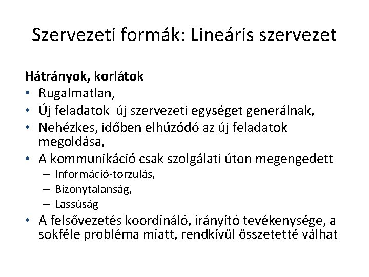 Szervezeti formák: Lineáris szervezet Hátrányok, korlátok • Rugalmatlan, • Új feladatok új szervezeti egységet