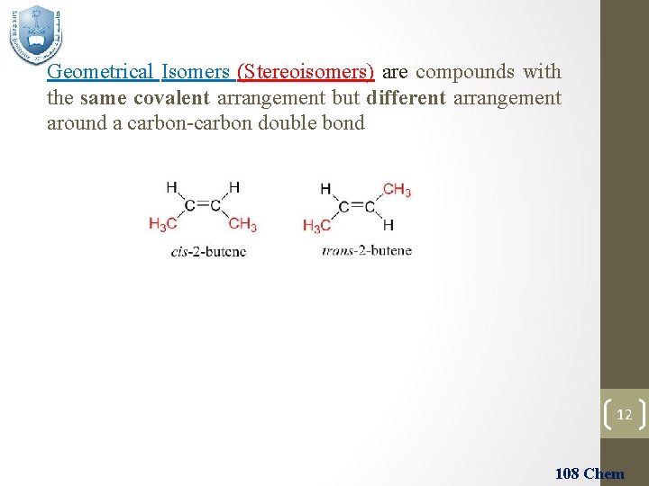 Geometrical Isomers (Stereoisomers) are compounds with the same covalent arrangement but different arrangement around