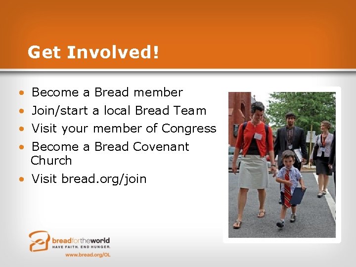 Get Involved! • • Become a Bread member Join/start a local Bread Team Visit