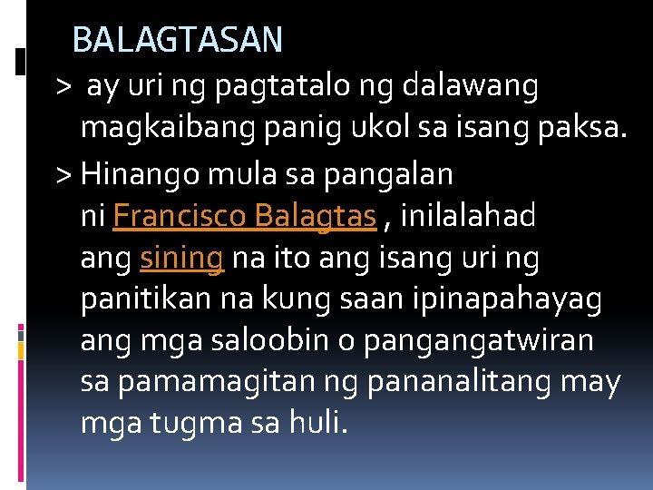 BALAGTASAN > ay uri ng pagtatalo ng dalawang magkaibang panig ukol sa isang paksa.