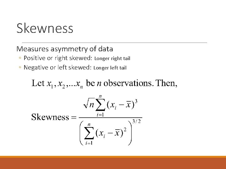 Skewness Measures asymmetry of data ◦ Positive or right skewed: Longer right tail ◦
