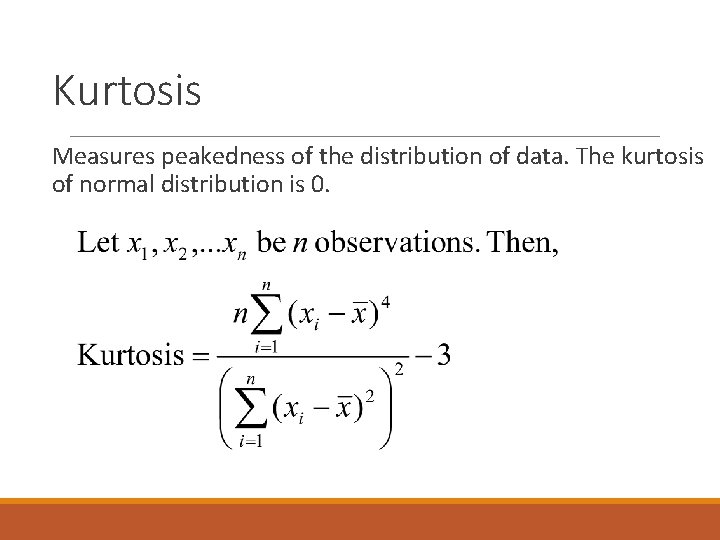 Kurtosis Measures peakedness of the distribution of data. The kurtosis of normal distribution is