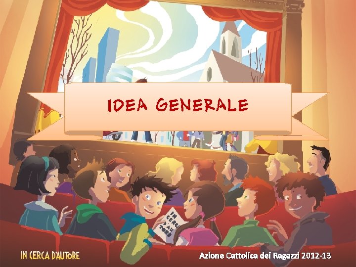 IDEA GENERALE Azione Cattolica dei Ragazzi 2012 -13 