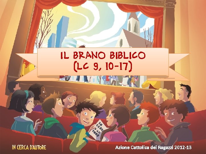 Il brano biblico (Lc 9, 10 -17) Azione Cattolica dei Ragazzi 2012 -13 