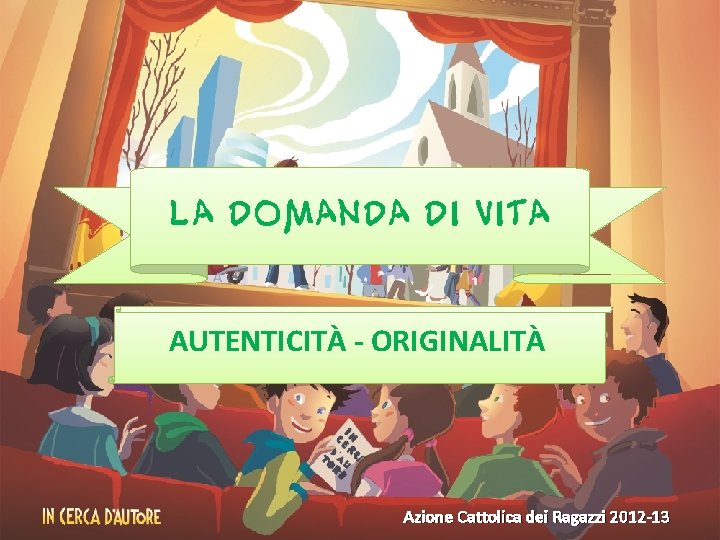 LA DOMANDA DI VITA AUTENTICITÀ - ORIGINALITÀ Azione Cattolica dei Ragazzi 2012 -13 