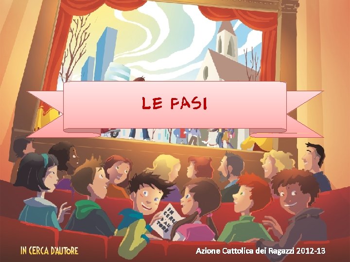LE FASI Azione Cattolica dei Ragazzi 2012 -13 