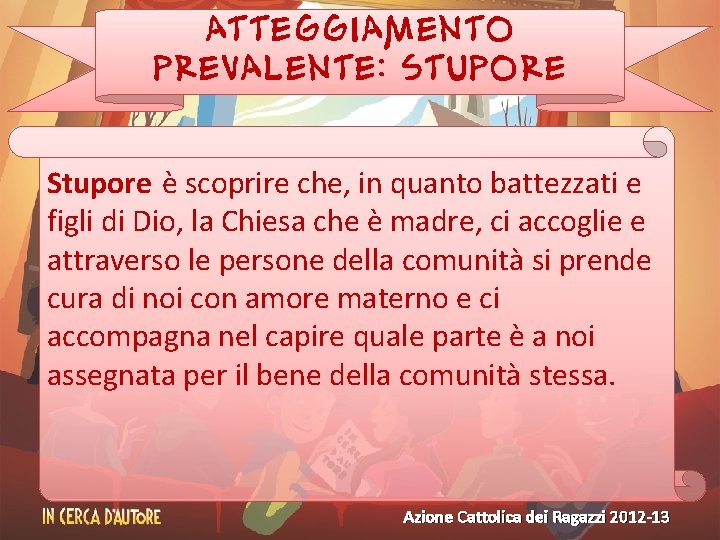 ATTEGGIAMENTO PREVALENTE: STUPORE Stupore è scoprire che, in quanto battezzati e figli di Dio,