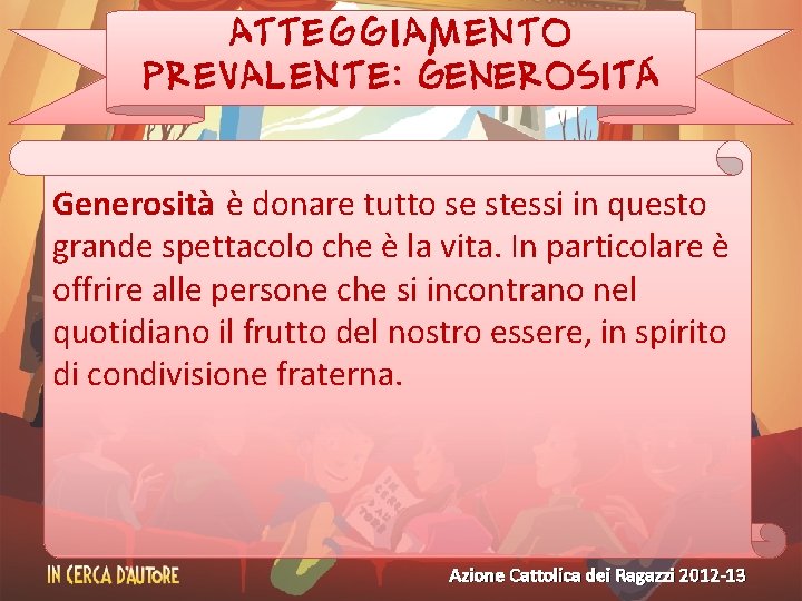 ATTEGGIAMENTO PREVALENTE: generositÁ Generosità è donare tutto se stessi in questo grande spettacolo che