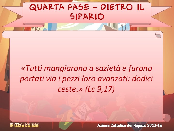 QUARTA FASE – DIETRO IL SIPARIO «Tutti mangiarono a sazietà e furono portati via