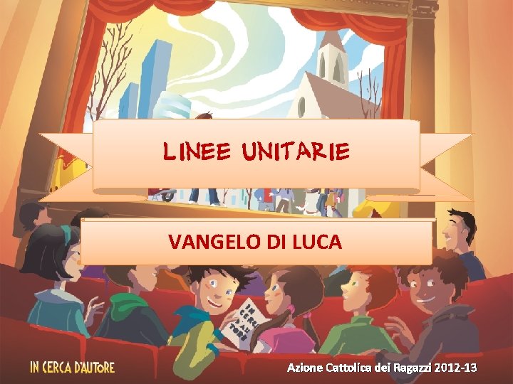 Linee unitarie VANGELO DI LUCA Azione Cattolica dei Ragazzi 2012 -13 