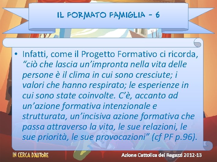 Il formato famiglia - 6 • Infatti, come il Progetto Formativo ci ricorda, “ciò