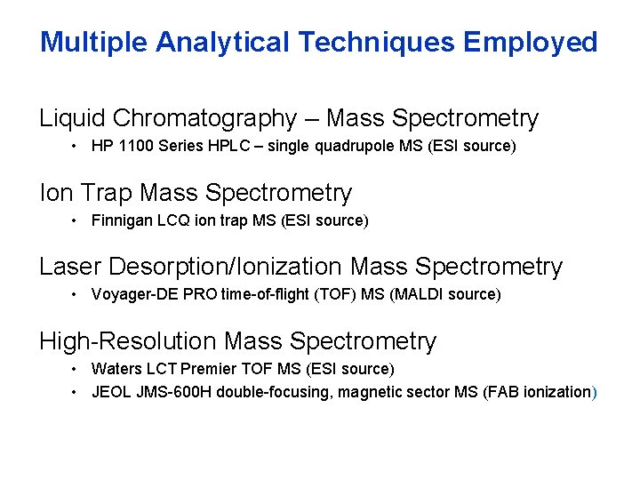 Multiple Analytical Techniques Employed Liquid Chromatography – Mass Spectrometry • HP 1100 Series HPLC