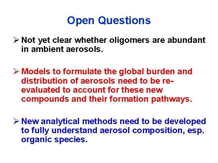 Open Questions Ø Not yet clear whether oligomers are abundant in ambient aerosols. Ø