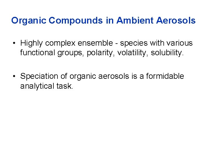 Organic Compounds in Ambient Aerosols • Highly complex ensemble - species with various functional