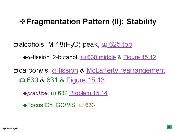 v Fragmentation Pattern (II): Stability r alcohols: M-18(H 2 O) peak, 625 top ua-fission: