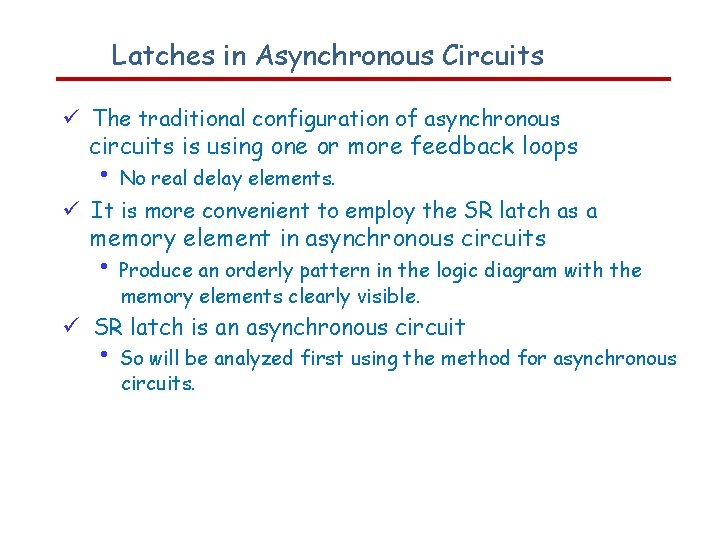 Latches in Asynchronous Circuits The traditional configuration of asynchronous circuits is using one or