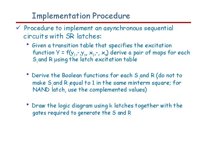 Implementation Procedure to implement an asynchronous sequential circuits with SR latches: • Given a