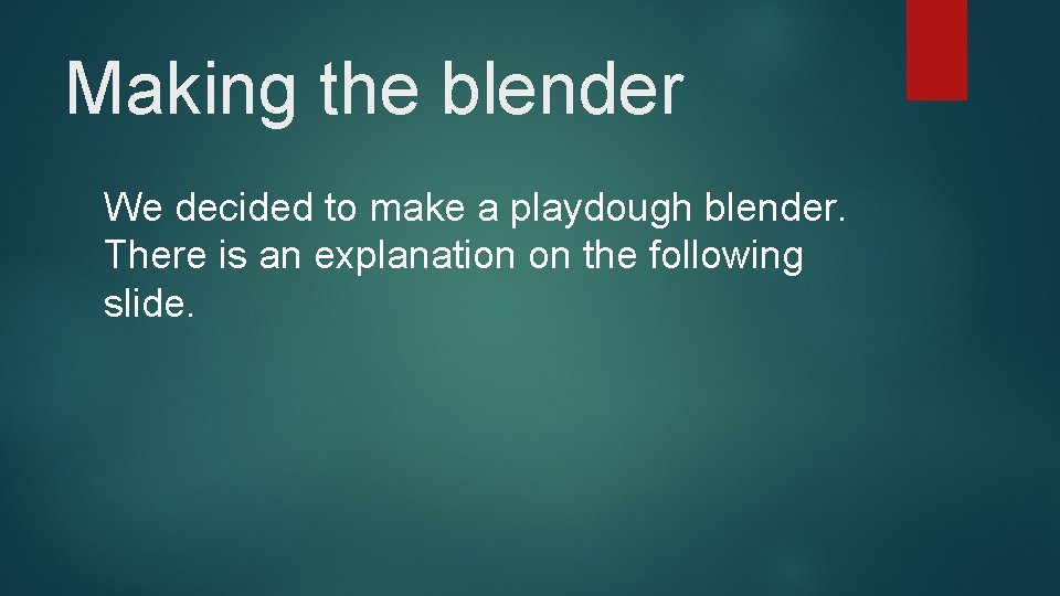 Making the blender We decided to make a playdough blender. There is an explanation