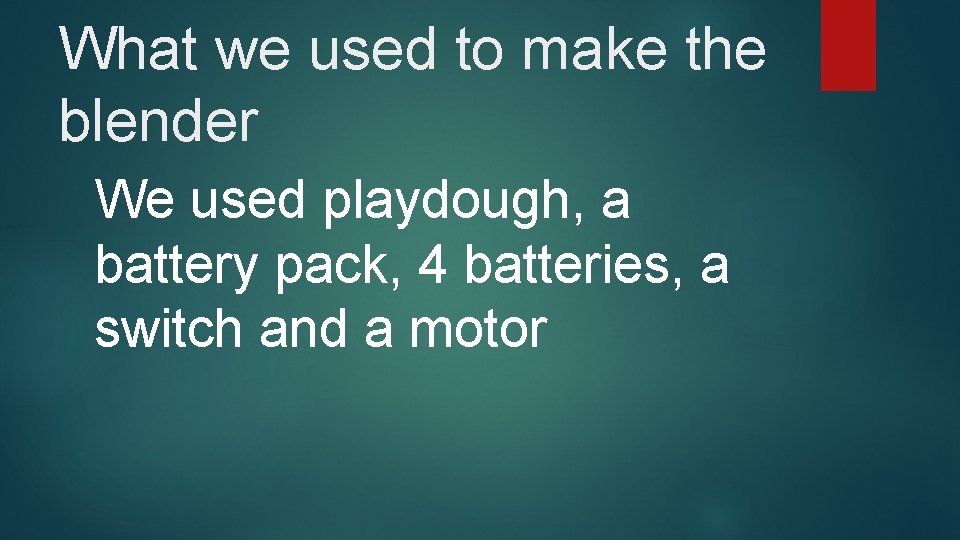 What we used to make the blender We used playdough, a battery pack, 4