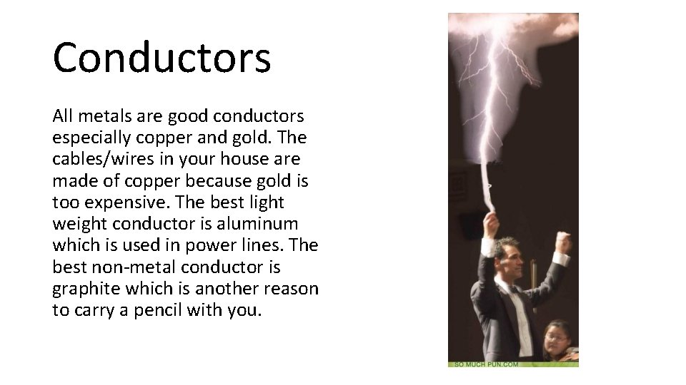 Conductors All metals are good conductors especially copper and gold. The cables/wires in your