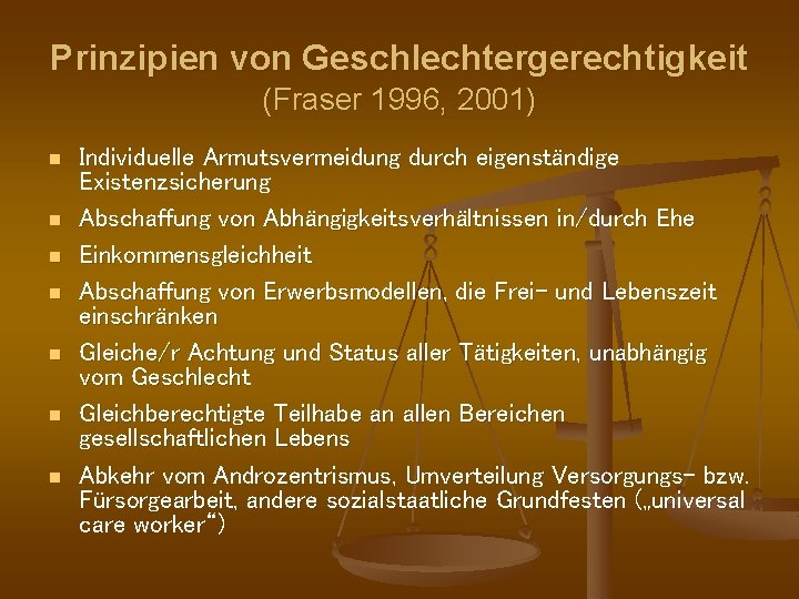 Prinzipien von Geschlechtergerechtigkeit (Fraser 1996, 2001) n n n n Individuelle Armutsvermeidung durch eigenständige