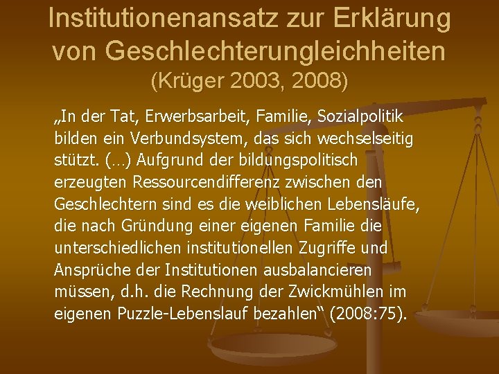 Institutionenansatz zur Erklärung von Geschlechterungleichheiten (Krüger 2003, 2008) „In der Tat, Erwerbsarbeit, Familie, Sozialpolitik