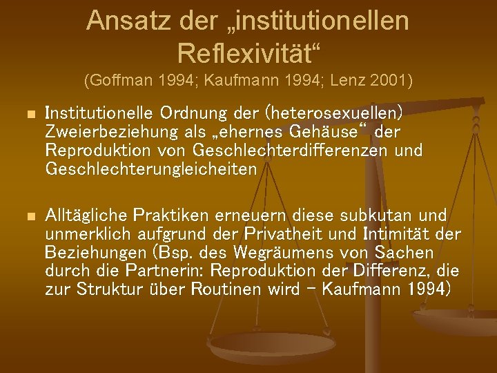 Ansatz der „institutionellen Reflexivität“ (Goffman 1994; Kaufmann 1994; Lenz 2001) n Institutionelle Ordnung der