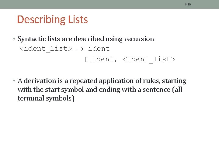 1 -10 Describing Lists • Syntactic lists are described using recursion <ident_list> ident |