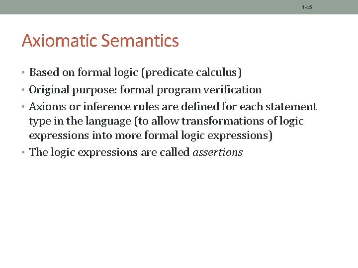 1 -45 Axiomatic Semantics • Based on formal logic (predicate calculus) • Original purpose: