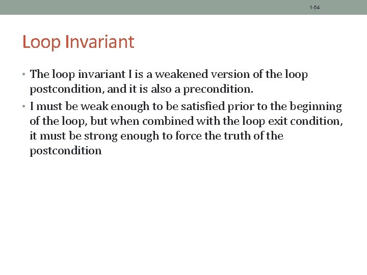 1 -54 Loop Invariant • The loop invariant I is a weakened version of