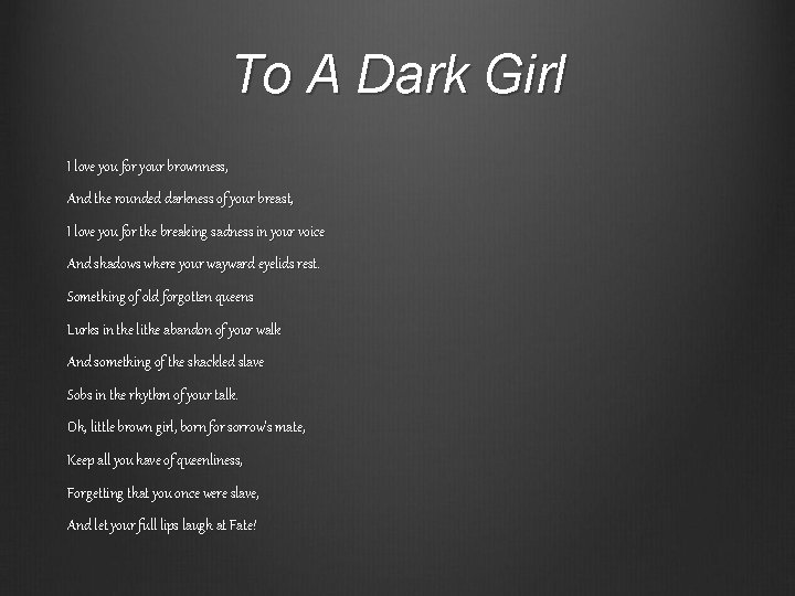 To A Dark Girl I love you for your brownness, And the rounded darkness