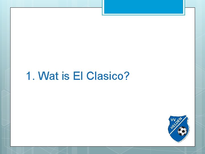 1. Wat is El Clasico? 